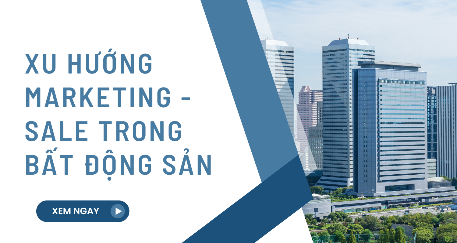 Xu hướng Marketing – Sale trong Bất động sản