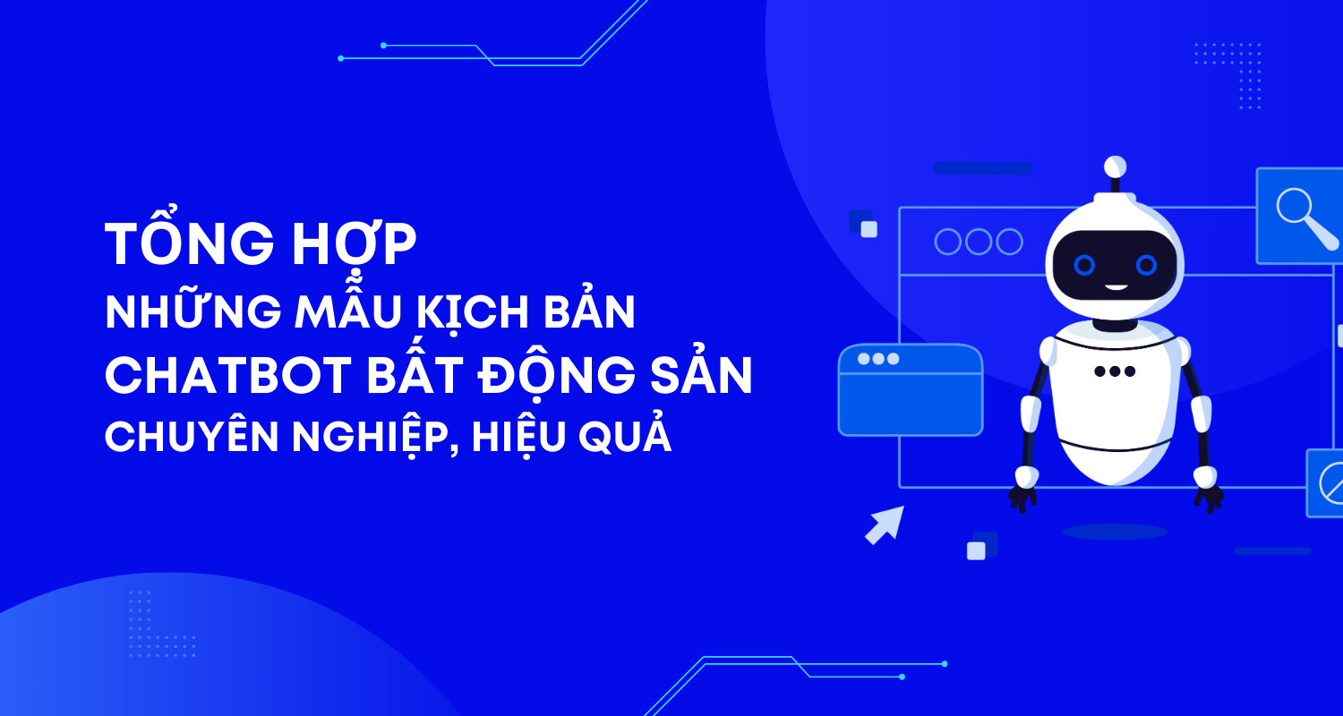 Tổng hợp những mẫu kịch bản chatbot bất động sản chuyên nghiệp, hiệu quả