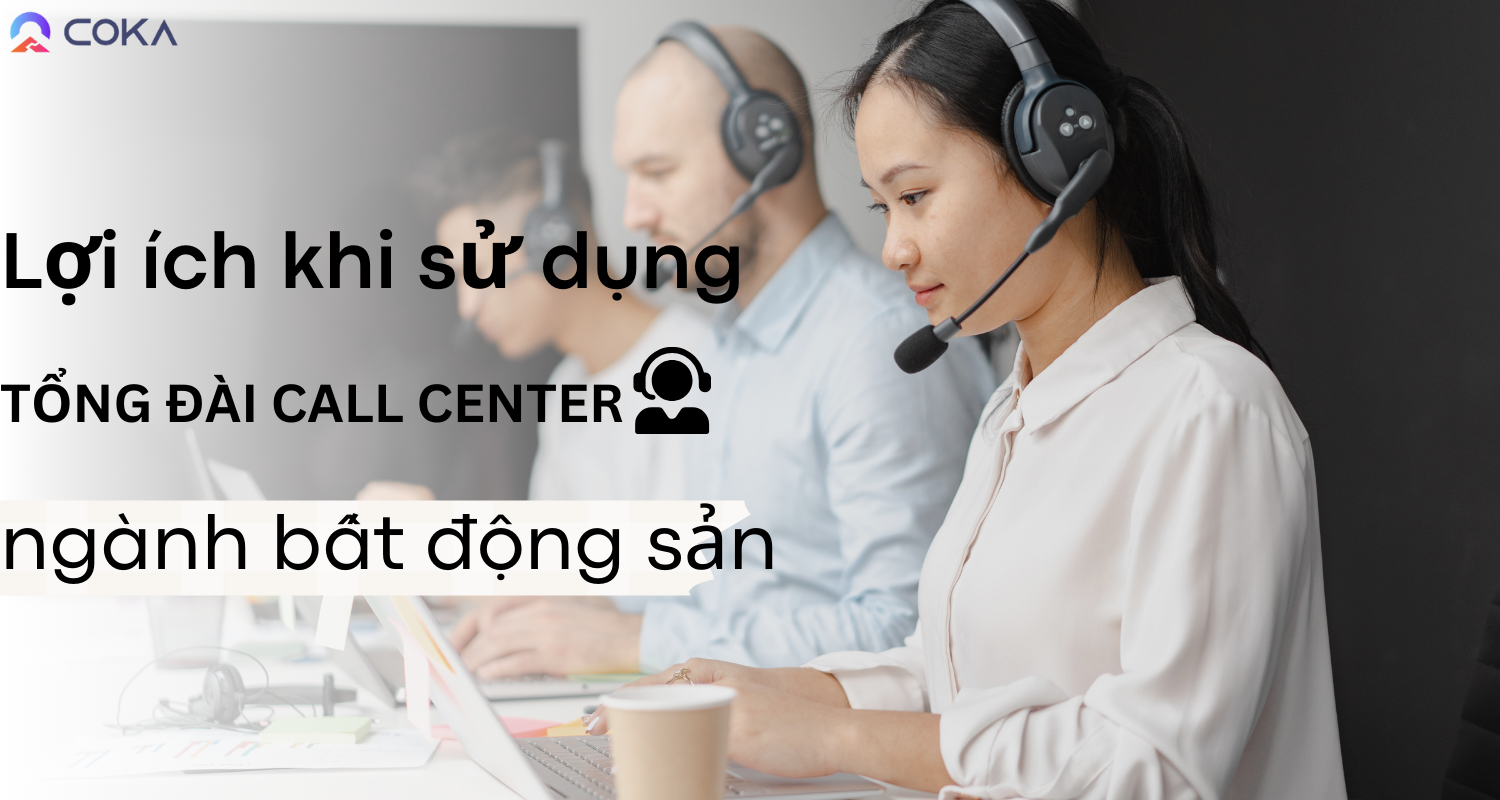 Những lợi ích không ngờ khi sử dụng tổng đài call center ngành bất động sản