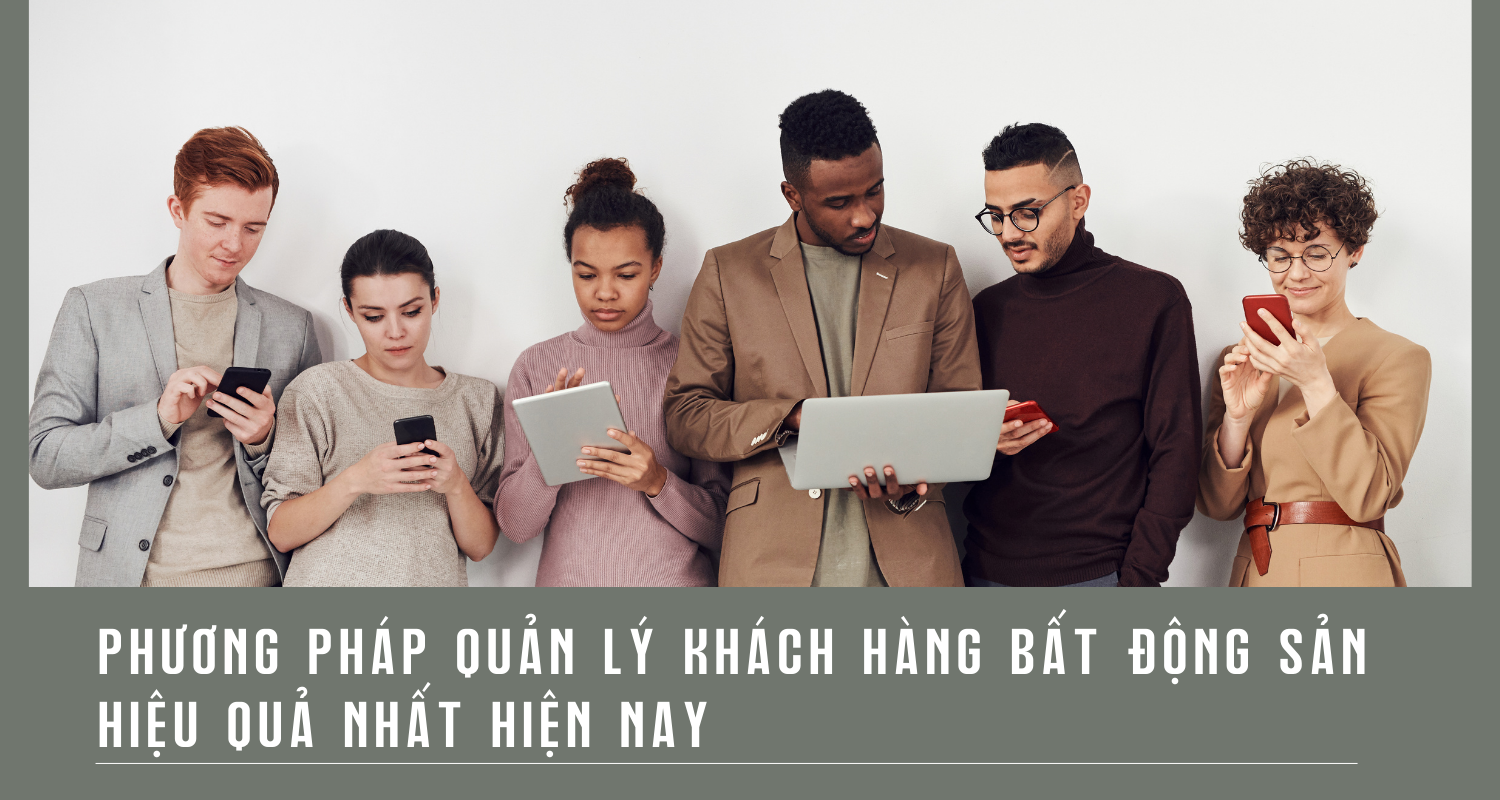 8 phương pháp quản lý khách hàng bất động sản hiệu quả nhất hiện nay