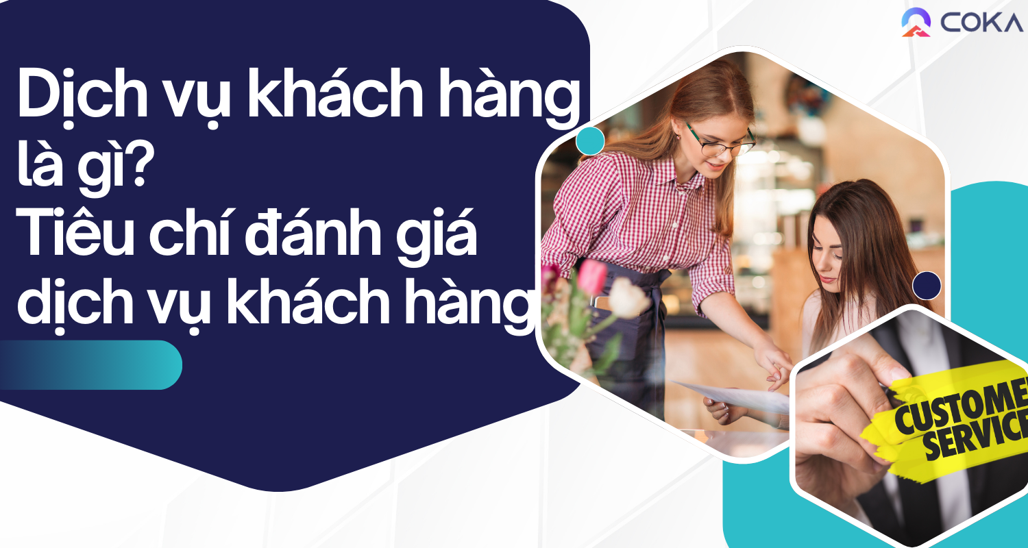 Dịch vụ khách hàng là gì? 8 tiêu chí đánh giá dịch vụ khách hàng chính xác