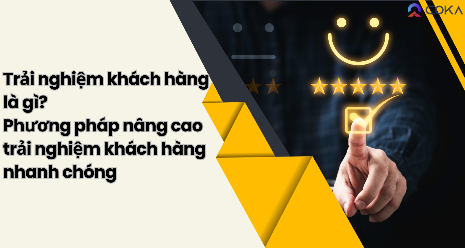 Trải nghiệm khách hàng là gì? 8 phương pháp nâng cao trải nghiệm khách hàng nhanh chóng