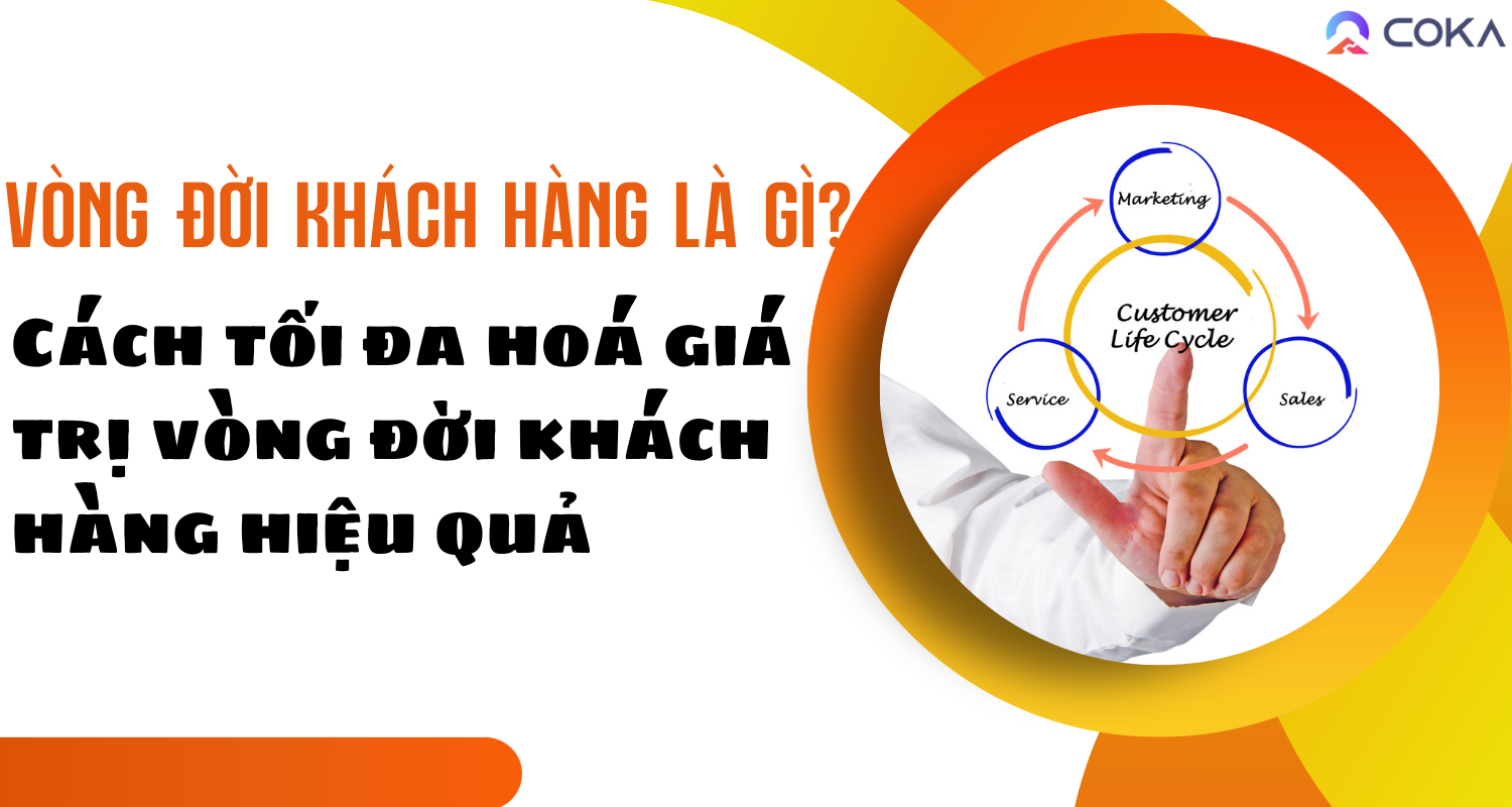 Vòng đời khách hàng là gì? Cách tối đa hoá giá trị vòng đời khách hàng hiệu quả