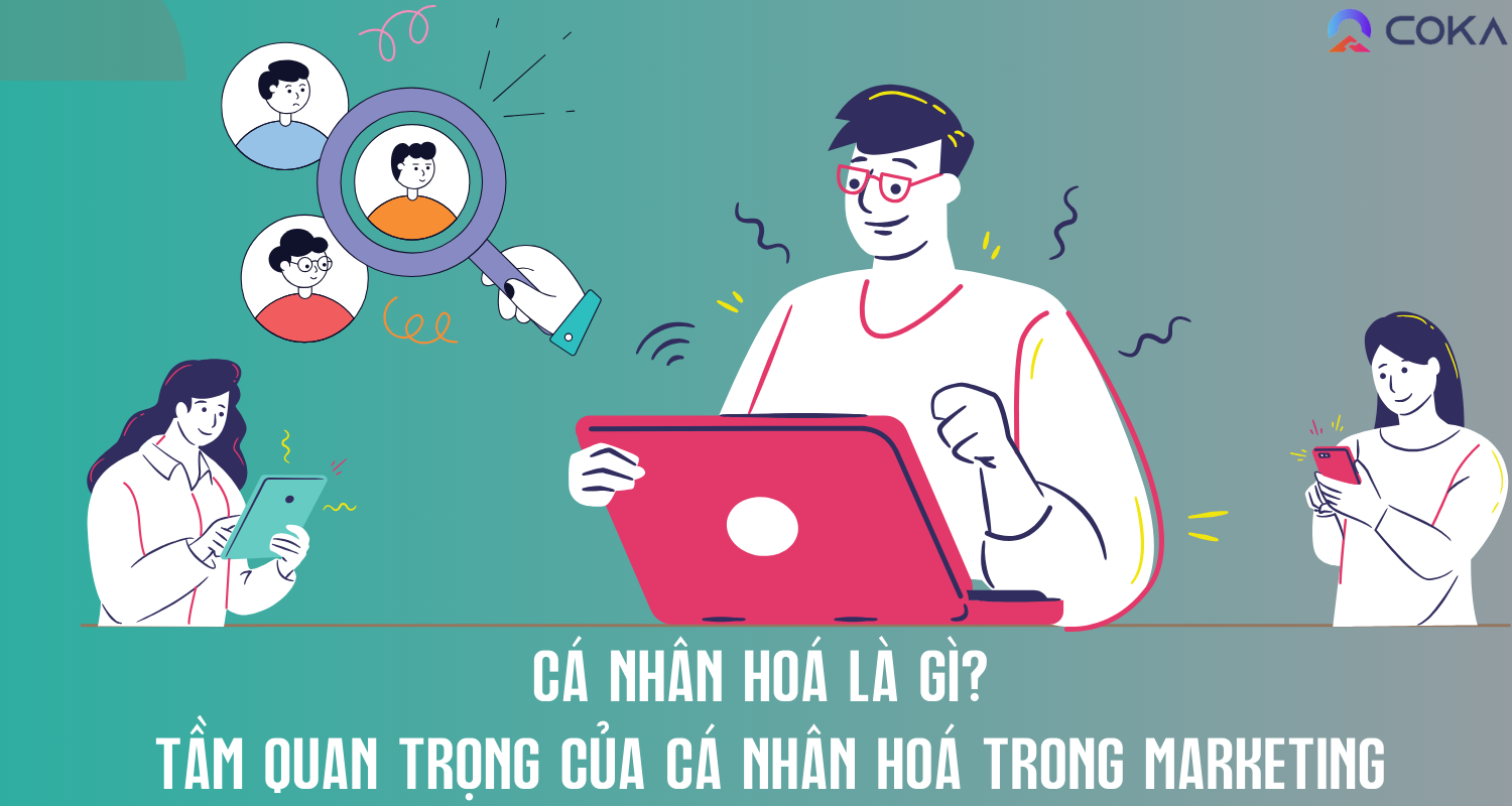 Cá nhân hoá là gì? Tầm quan trọng của cá nhân hoá trong marketing